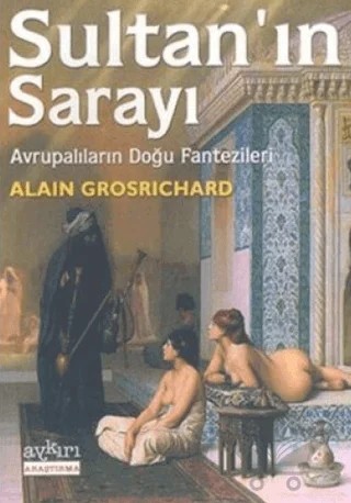 Sultan’ın Sarayı Avrupalıların Doğu Fantezileri – Alain Grosrichard – Aykırı Yayınları kitap kapağı
