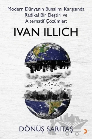 Modern Dünyanın Bunalımı Karşısında Radikal Bir Eleştiri ve Alternatif Çözümler: Ivan Illich – Dönüş Sarıtaş – Cinius Yayınları kitap kapağı