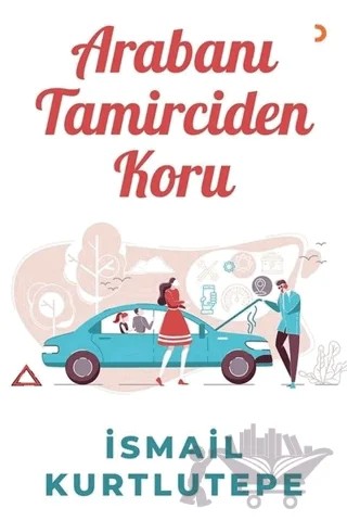 Arabanı Tamirciden Koru – İsmail Kurtlutepe – Cinius Yayınları kitap kapağı