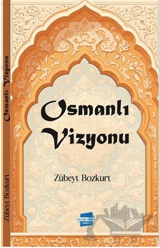 Osmanlı Vizyonu – Zübeyt Bozkurt – Kalem Lügat Yayıncılık kitap kapağı