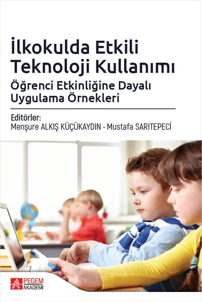 İlkokulda Etkili Teknoloji Kullanımı: Öğrenci Etkinliğine Dayalı Uygulama Örnekleri – Menşure Alkış Küçükaydın, Hasan Celal Balıkçı, Işıner Sever, Mehmet Aşıkcan – Pegem Akademi Yayıncılık kitap kapağı
