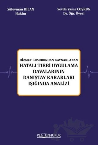 Hizmet Kusurundan Kaynaklanan Hatalı Tıbbi Uygulama Davalarının Danıştay Kararları Işığında Analizi – Süleyman Kılan, Sevda Yaşar Coşkun – Platon Hukuk kitap kapağı