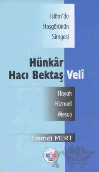 İsam'da Hoşgörünün Simgesi Hünkar Hacı Bektaş Veli -Hayatı, Hizmeti, Mesajı – Hamdi Mert – Bilig Yayınları kitap kapağı