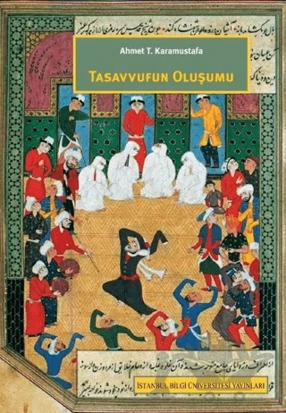Tasavvufun Oluşumu – Ahmet T. Karamustafa – İstanbul Bilgi Üniversitesi Yayınları kitap kapağı
