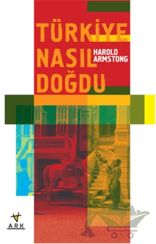 Türkiye Nasıl Doğdu – H. C. Armstrong – Ark Kitapları kitap kapağı