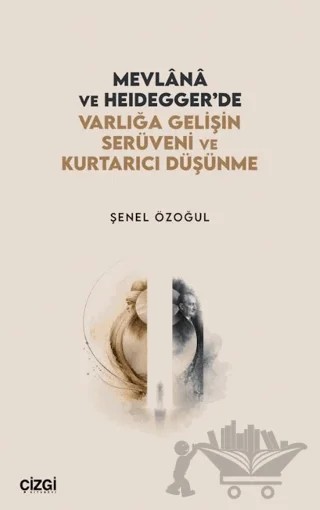 Mevlânâ ve Heidegger’de Varlığa Gelişin Serüveni ve Kurtarıcı Düşünme – Şenel Özoğul – Çizgi Kitabevi Yayınları kitap kapağı