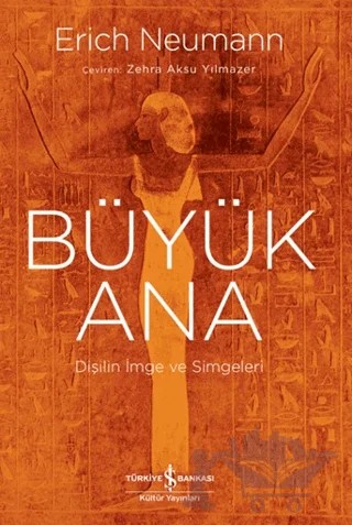 Büyük Ana - Dişilin İmge ve Simgeleri – Erich Neumann – İş Bankası Kültür Yayınları kitap kapağı