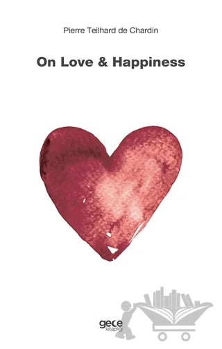 On Love and Happiness – Pierre Teilhard de Chardin – Gece Kitaplığı kitap kapağı