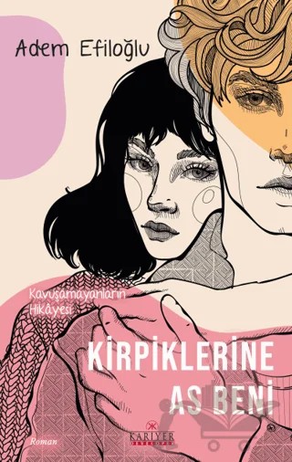 Kirpiklerine As Beni - Kavuşamayanların Hikayesi – Adem Efiloğlu – Kariyer Yayınları kitap kapağı