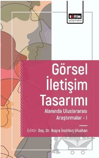 Görsel İletişim Tasarımı Alanında Araştırmalar I – Buşra İncirkuş Ulushan, Aynur Karagöl, Ahmet Doksanoğlu, Umut B. Tasa Yurtsever, Elif Atamaz – Eğitim Yayınevi - Bilimsel Eserler kitap kapağı