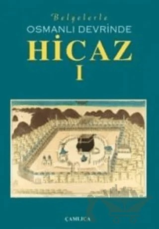 Belgelerle Osmanlı Devrinde Hicaz 1. Cilt – Kolektif – Çamlıca Basım Yayın kitap kapağı