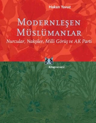 Modernleşen Müslümanlar/Nurcular, Nakşiler, Milli Görüş ve AK Parti – Hakan Yavuz – Kitap Yayınevi kitap kapağı