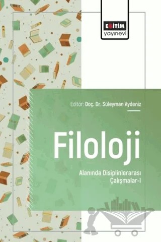 Filoloji Alanında Disiplinlerarası Çalışmalar - 1 – Süleyman Aydeniz, Ferhan Öztürk, Celal Eryiğit, Mustafa Haydaroğlu, Filiz Barın Akman – Eğitim Yayınevi - Bilimsel Eserler kitap kapağı
