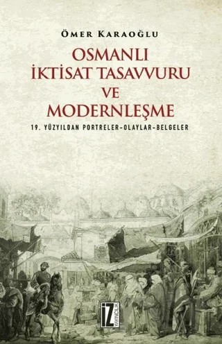 Osmanlı İktisat Tasavvuru ve Modernleşme – Ömer Karaoğlu – İz Yayıncılık kitap kapağı