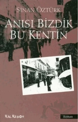 Anısı Bizdik Bu Kentin – Sinan Öztürk – Kalkedon Yayıncılık kitap kapağı