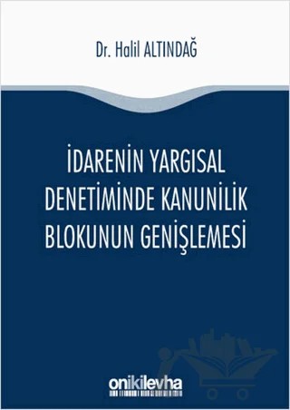 İdarenin Yargısal Denetiminde Kanunilik Blokunun Genişlemesi – Halil Altındağ – On İki Levha Yayınları kitap kapağı