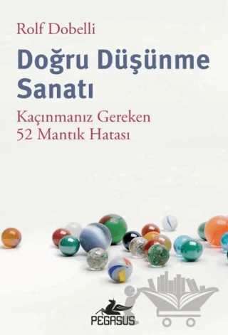 Doğru Düşünme Sanatı: Kaçınmanız Gereken 52 Mantık Hatası – Rolf Dobelli – Pegasus Yayınları kitap kapağı