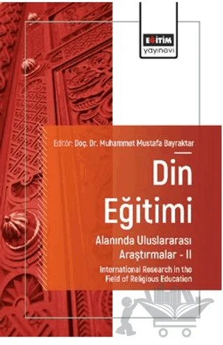 Din Eğitimi Alanında Uluslararası Araştırmalar – II – Muhammet Mustafa Bayraktar, Ayşe Betül Akdemir, Betül Torun, Nurullah Aydeniz – Eğitim Yayınevi - Bilimsel Eserler kitap kapağı