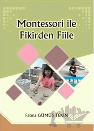 Montessori ile Fikirden Fiile – Fatma Gümüş Tekin – Yazarın Kendi Yayını - Fatma Gümüş Tekin kitap kapağı