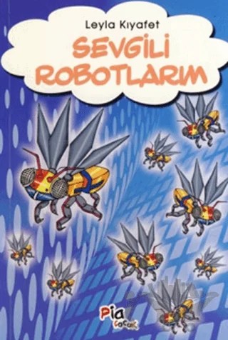 Sevgili Robotlarım – Leyla Kıyafet – Pia Çocuk Yayınları kitap kapağı