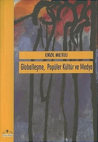 Globalleşme Popüler Kültür ve Medya – Erol Mutlu – Ütopya Yayınevi kitap kapağı