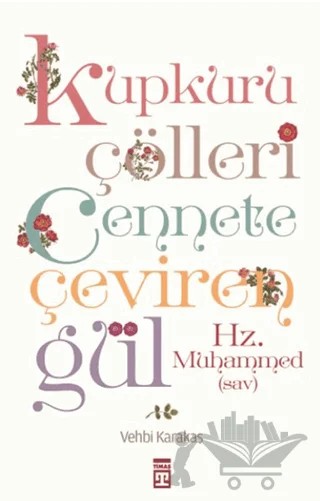 Kupkuru Çölleri Cennete Çeviren Gül - Hz. Muhammed (sav) – Vehbi Karakaş – Timaş Yayınları kitap kapağı