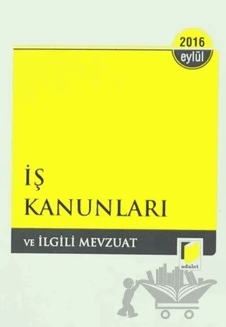 İş Kanunları ve İlgili Mevzuat - Eylül 2016 – Kolektif – Adalet Yayınevi kitap kapağı
