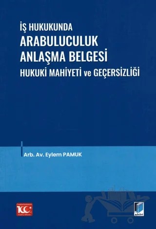 İş Hukukunda Arabuluculuk Anlaşma Belgesi Hukuki Mahiyeti ve Geçersizliği – Eylem Pamuk – Adalet Yayınevi kitap kapağı