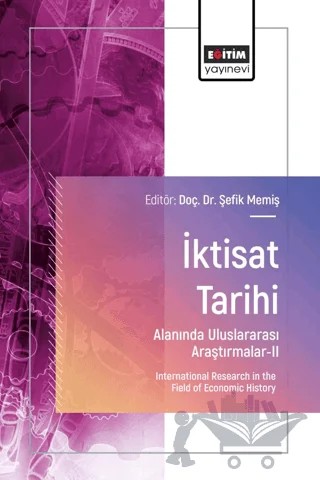 İktisat Tarihi Alanında Uluslararası Araştırmalar - II – Şefik Memiş, Engin Çağman, Bengü Doğangün Yasa, Betül Sarı Aksakal, Zeynep Günay, Tuğrul Arık, Ali Birvural, Cihan Güneş, Mehmet Mubarek Alan – Eğitim Yayınevi - Bilimsel Eserler kitap kapağı
