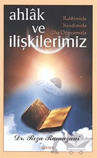 Ahlak ve Rabbimizle, Kendimizle, Dış Dünyamızla İlişkilerimiz – Rıza Ramazani – Kevser Yayınları kitap kapağı