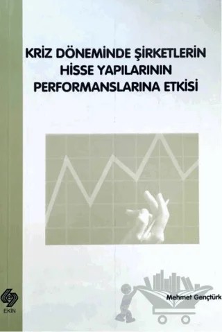 Kriz Döneminde Şirketlerin Hisse Yapılarının Performanslarına Etkisi – Mehmet Gençtürk – Ekin Basım Yayın kitap kapağı