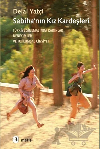 Sabiha’nın Kız Kardeşleri - Türkiye Sinemasında Kadınlar, Deneyimler ve Toplumsal Cinsiyet – Delal Yatçi – Metis Yayınları kitap kapağı