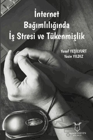 İnternet Bağımlılığında İş Stresi ve Tükenmişlik – Yasin Yıldız, Yusuf Yeşilyurt – Akademisyen Kitabevi kitap kapağı