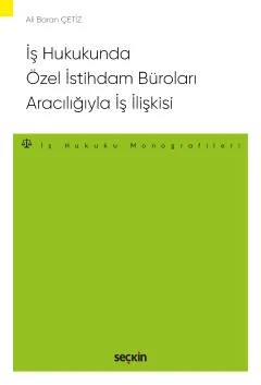 İş Hukukunda Özel İstihdam Büroları Aracılığıyla Geçici İş İlişkisi – İş Hukuku Monografileri – – Ali Baran Çetiz – Seçkin Yayıncılık kitap kapağı