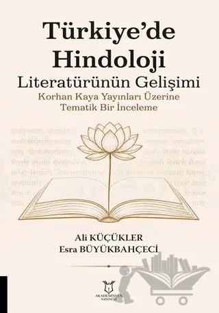 Türkiye’de Hindoloji Literatürünün Gelişimi Korhan Kaya Yayınları Üzerine Tematik Bir İnceleme – Ali Küçükler, Esra Büyükbahçeci – Akademisyen Kitabevi kitap kapağı