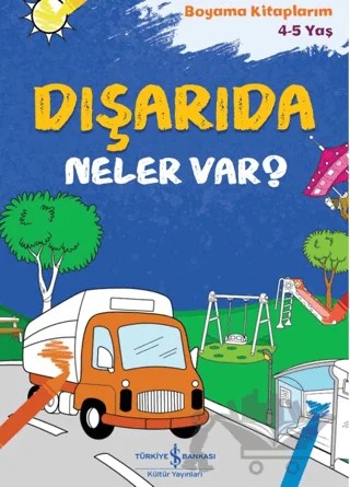 Dışarıda Neler Var? - Boyama Kitaplarım 4-5 Yaş – Kolektif – İş Bankası Kültür Yayınları kitap kapağı
