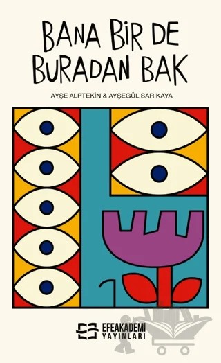 Bana Bir De Buradan Bak – Ayşegül Sarıkaya, Ayşe Alptekin – Efe Akademi Yayınları kitap kapağı
