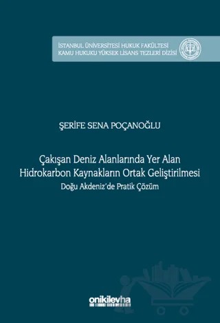 Çakışan Deniz Alanlarında Yer Alan Hidrokarbon Kaynakların Ortak Geliştirilmesi Doğu Akdeniz'de Pratik Çözüm İstanbul Üniversitesi Hukuk Fakültesi Kamu Hukuku Yüksek Lisans Tezleri Dizisi No: 16 – Şerife Sena Poçanoğlu – On İki Levha Yayınları kitap kapağı