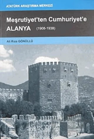 Meşrutiyet'ten Cumhuriyet'e Alanya – Ali Rıza Gönüllü – Atatürk Araştırma Merkezi kitap kapağı