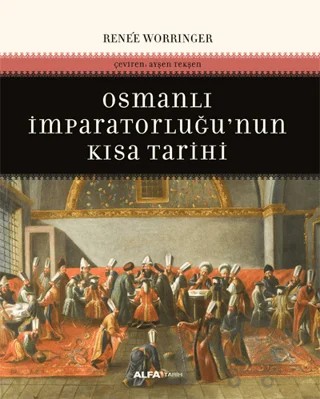 Osmanlı İmparatorluğunun Kısa Tarihi – Renee Worringer – Alfa Yayınları kitap kapağı