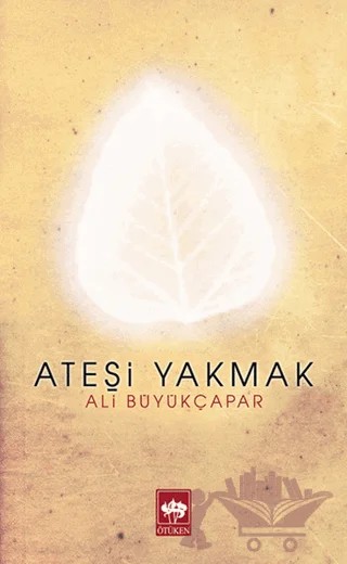 Ateşi Yakmak – Ali Büyükçapar – Ötüken Neşriyat kitap kapağı
