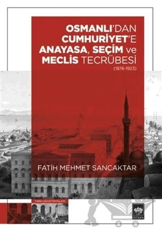 Osmanlı'dan Cumhuriyet'e Anayasa, Seçim ve Meclis Tecrübesi (1876-1923) – Fatih Mehmet Sancaktar – Ötüken Neşriyat kitap kapağı