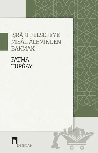İşraki Felsefeye Misal Aleminden Bakmak – Fatma Turğay – Dergah Yayınları kitap kapağı