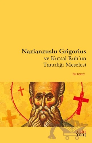 Nazianzuslu Grigorius ve Kutsal Ruh'un Tanrılığı Meselesi – Elif Tokay – Eski Yeni Yayınları kitap kapağı