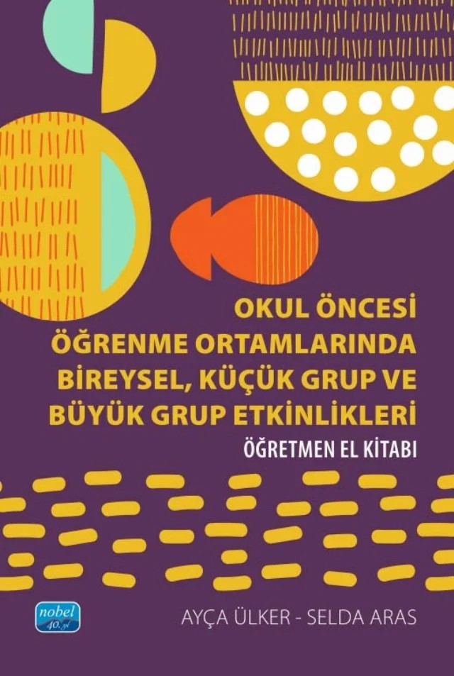 Okul Öncesi Öğrenme Ortamlarında BİREYSEL, KÜÇÜK GRUP VE BÜYÜK GRUP ETKİNLİKLERİ - Öğretmen El Kitabı – Ayça Ülker, Selda Aras – Nobel Akademik Yayıncılık kitap kapağı