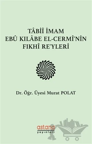 Tabii İmam Ebu Kılabe El-Cermi'nin Fıkhi Reyleri – Murat Polat – Astana Yayınları kitap kapağı
