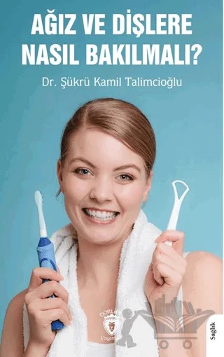 Ağız ve Dişlere Nasıl Bakılmalı? – Şükrü Kâmil Talimcioğlu – Dorlion Yayınları kitap kapağı