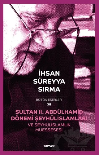 Sultan II. Abdülhamid Dönemi Şeyhülislamları ve Şeyhülislamlık Müessesesi – İhsan Süreyya Sırma – Beyan Yayınları kitap kapağı