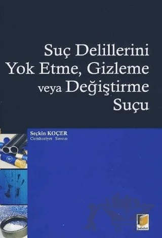 Suç Delillerini Yok Etme, Gizleme veya Değiştirme Suçu – Seçkin Koçer – Adalet Yayınevi kitap kapağı