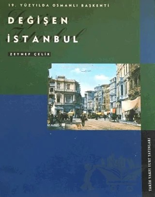 19. Yüzyılda Osmanlı Başkenti Değişen İstanbul – Zeynep Çelik – Tarih Vakfı Yurt Yayınları kitap kapağı